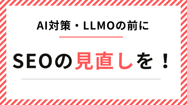 AI対策やLLMOの前に、SEOを見直しましょう！